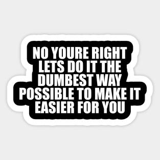 no youre right lets do it the dumbest way possible to make it easier for you shirt employee shirt, sarcastic funny Aesthetic 00s Fashion Sticker